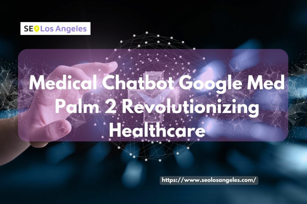 Revolutionizing Healthcare with Medical Chatbot Med Palm 2