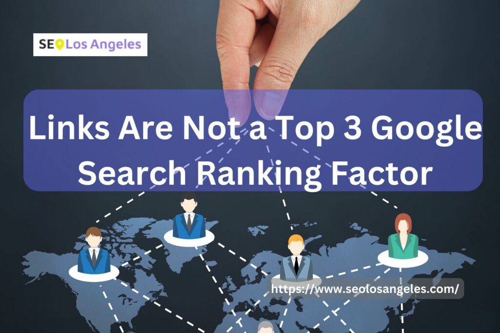 Links Are Not a Top 3 Google Search Ranking Factor