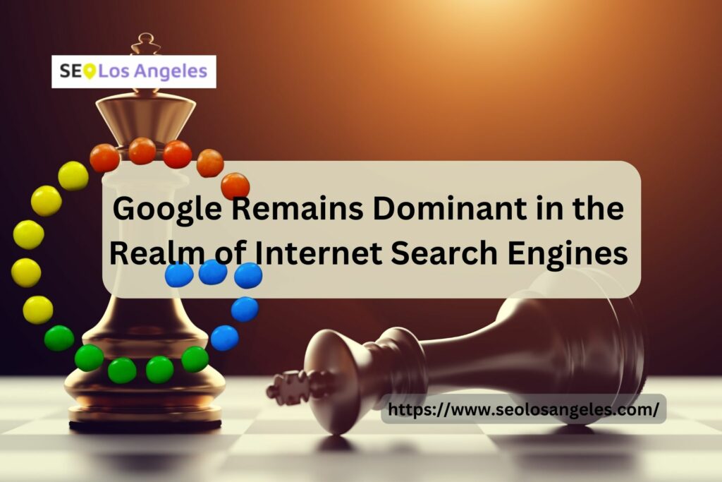 Google Remains Dominant in the Realm of Internet Search Engines