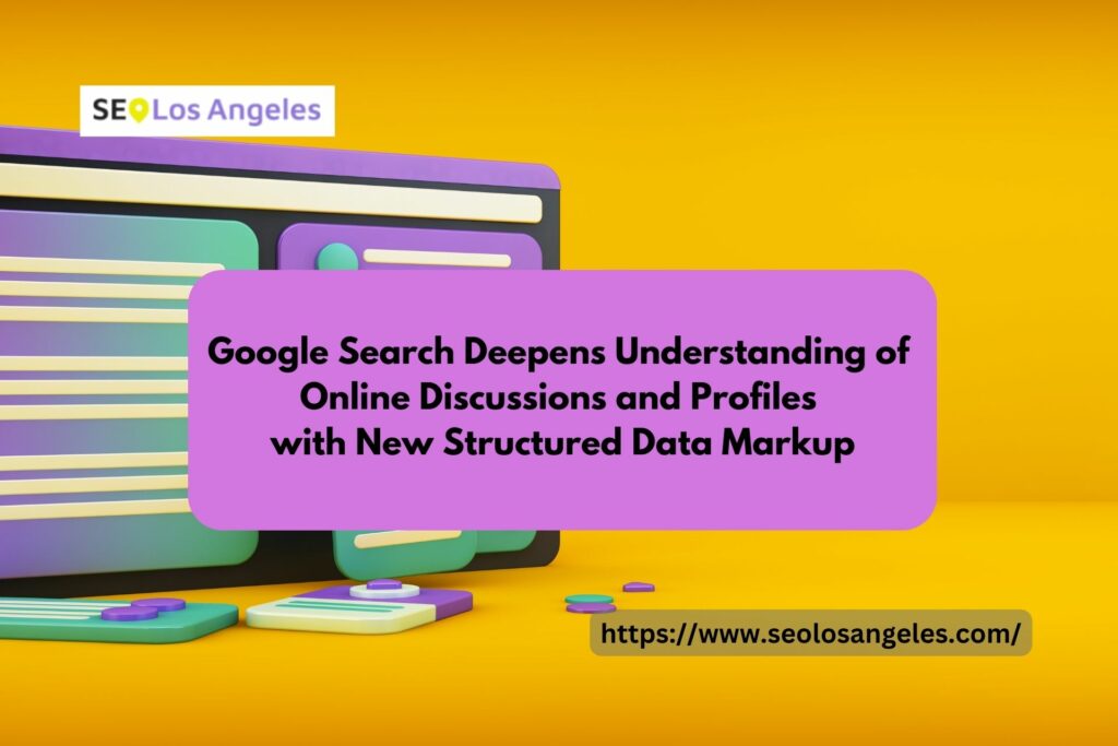 Google Search Deepens Understanding of Online Discussions and Profiles with New Structured Data Markup